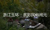 浙江玉环：多彩民俗闹元宵